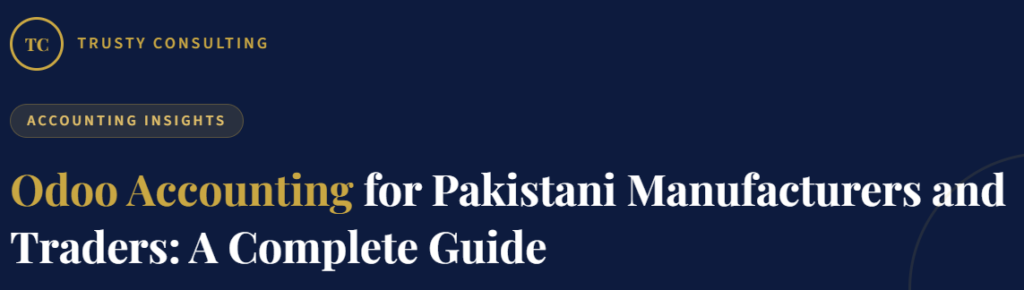 Odoo Accounting for Pakistani Manufacturers and Traders: A Complete Guide