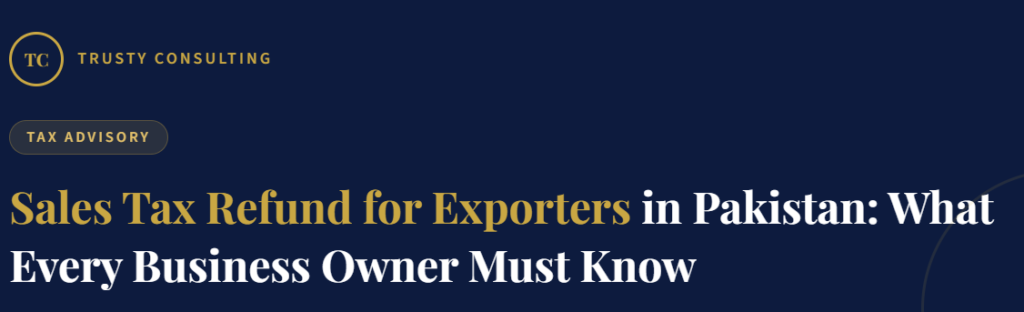 Sales Tax Refund for Exporters in Pakistan: What Every Business Owner Must Know